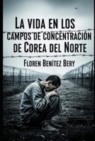 La vida en los campos de concentración de Corea del Norte (Lugares del horror) (Spanish Edition) B0FH9MJ6JQ Book Cover