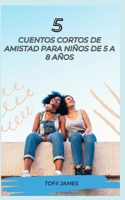 5 CUENTOS CORTOS DE AMISTAD PARA NIÑOS DE 5 A 8 AÑOS B0C1J3N3WC Book Cover