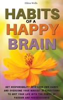 Habits of a Happy Brain: Get Responsibility Into Your Own Hands and Overcome Your Mindset in Everything to Grit Your Life with the Power of Passion and Perseverance (01) 1802234055 Book Cover