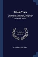 College Years: The Valedictory Address Of The Dialectic Society Of The University Of Edinburgh, For Session 1856-57 1377133400 Book Cover