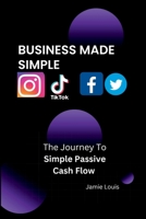 Business Made Simple: The Journey To Simple Passive Cash Flow B0BR9GJLLQ Book Cover