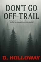 Don't Go Off-Trail: Chilling True Stories of Unexplained Encounters, Cryptid Sightings, and Paranormal Horrors in the Wilderness (They Said It Happened) B0FCYC1TBD Book Cover