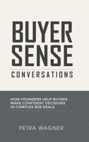 Buyer Sense Conversations: How Founders Help Buyers Make Confident Decisions in Complex B2B Deals 1970853638 Book Cover