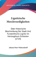 Lignitzische Merckwurdigkeiten: Oder Historische Beschreibung Der Stadt Und Furstenthums Lignitz Im Hertzogthum Schlesien (1724) 1104873826 Book Cover