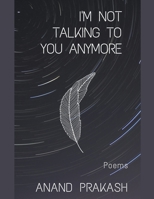 I'm Not Talking To You Anymore: Poems 1393179770 Book Cover