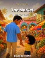 The Market: El Mercado (Papá's Stories) (Spanish Edition) B0GXNVV6XQ Book Cover