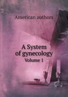 A System of Gynecology; Volume 1 1344131778 Book Cover