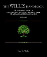 The Willis Handbook : An Intersection of Genealogy, Memoirs and History of a Black American Family 1835-2003 0615796117 Book Cover