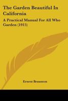 The Garden Beautiful in California; A Practical Manual for All Who Garden 1245815199 Book Cover