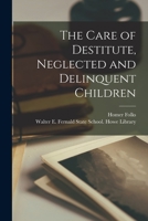 The Care of Destitute, Neglected, and Delinquent Children 1425572146 Book Cover