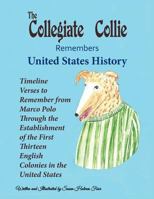 The Collegiate Collie Remembers United States History: Timeline Verses to Remember from Marco Polo Through the Establishment of the First Thirteen English Colonies in the United States 1524617245 Book Cover