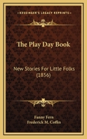 The Play Day Book: New Stories For Little Folks 1166605620 Book Cover