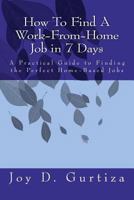 How to Find a Work-From-Home Job in 7 Days: A Practical Guide to Finding the Perfect Home-Based Jobs 1466336129 Book Cover