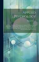 Applied Psychology; A Series Of Lectures Presenting An Analysis Of Psychology In A Simplified Terminology; With Special Attention To Biologic Phases ... Separateness Of The Entities Mind And Soul 1021019321 Book Cover