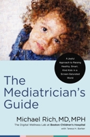 The Mediatrician's Guide: A Joyful Approach to Raising Healthy, Smart, and Kind Kids in a Screen-Saturated World 0785255729 Book Cover