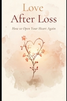 Love After Loss: How to Open Your Heart Again B0H8LF1M68 Book Cover