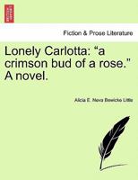 Lonely Carlotta: "A Crimson Bud of a Rose." a Novel. 1241398836 Book Cover