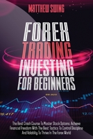 Forex Trading Investing For Beginners: The Best Crash Course To Master Stock Options. Achieve Financial Freedom With The Best Tactics To Control ... To Thrive In The Forex World B08TTGWRHV Book Cover
