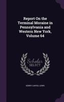 Report on the Terminal Moraine in Pennsylvania and Western New York, Volume 64 1358404038 Book Cover