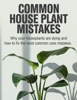 Common House Plant Mistakes: Why Your Houseplants Are Dying and How to Fix the Most Common Care Mistakes B0GKFTZZQX Book Cover