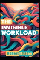 The Invisible Workload: Reclaiming Time, Energy, and Mental Space in a Burnout Economy B0FWBKXLKN Book Cover