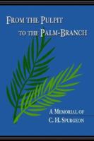 From the Pulpit to the Palm-branch: A Memorial to C.h. Spurgeon 1599250365 Book Cover