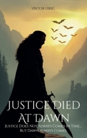 Justice Died at Dawn: Justice Does Not Always Comes in Time... but Dawn Always Comes 1967828652 Book Cover