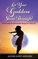 Let Your Goddess Shine Through: Discovering the Remarkable Being You Truly Are 1735144800 Book Cover