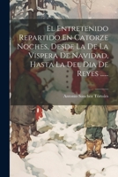 El Entretenido Repartido En Catorze Noches, Desde La De La Vispera De Navidad, Hasta La Del Dia De Reyes ...... (Spanish Edition) 1022624830 Book Cover