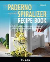 My Paderno Vegetable Spiralizer Recipe Book: Delectable and Surprisingly Easy Paleo, Gluten-Free and Weight Loss Recipes! 1500746339 Book Cover