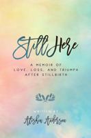 Still Here: A Memoir of Love, Loss, and Triumph After Stillbirth 1732582505 Book Cover