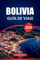 GUÍA DE VIAJE BOLIVIA 2026: Consejos esenciales, lugares culturales destacados, rutas escénicas y secretos locales para un viaje inolvidable por Sudamérica (Spanish Edition) B0FHGTQD9X Book Cover