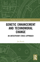Genetic Enhancement and Technomoral Change: An Anticipatory Ethics Approach (Routledge Research in Applied Ethics) 1041144695 Book Cover
