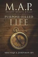 M.A.P. (Motivation, Affirmation, & Prayer) to a Purpose-filled Life 1721253890 Book Cover