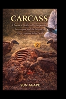 Carcass: A Practical Guide to Decomposition, Scavengers, and the Science of What Happens After Death B0GRSLPPH1 Book Cover