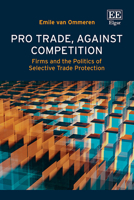Pro Trade, Against Competition: Firms and the Politics of Selective Trade Protection 1035350211 Book Cover