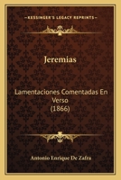 Jeremias: Lamentaciones Comentadas En Verso (1866) (Spanish Edition) 1120304237 Book Cover