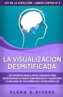 La visualización desmitificada: Los secretos nunca antes contados para reprogramar tu mente subconsciente y manifestar la realidad de tus sueños (Ley de la Atracción - Libros Cortos) 1800950748 Book Cover