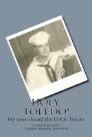 Holy Toledo!: My time aboard the U.S.S. Toledo 1469952599 Book Cover