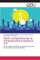 Perfil Competitivo de la Infraestructura Logística 4.0: En la Cadena de DFI Un estudio de caso en el comercio de Colombia 6203036943 Book Cover