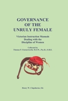 GOVERNANCE OF THE UNRULY FEMALE: Victorian Instruction Manuals Dealing with the Discipline of Women B094GTYYZ6 Book Cover