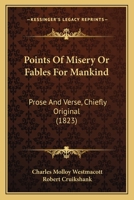 Points Of Misery Or Fables For Mankind: Prose And Verse, Chiefly Original 110445789X Book Cover