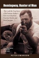 Hemingway, Hunter of Men: The Could-Be-True Story of the Famous Author's Role in an Unsolved Wartime Murder and Royal Intrigue 1517677211 Book Cover