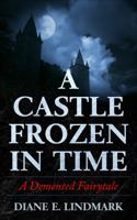 A Castle Frozen in Time: Demented Fairytales 1944174753 Book Cover