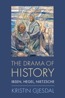 Drama of History: Ibsen, Hegel, Nietzsche 0190070765 Book Cover