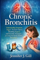 Chronic Bronchitis: Understanding Symptoms, Triggers, Treatment Options, Breathing Support, and Everyday Strategies for Living Well With Chronic Bronchitis B0H21T3B7F Book Cover