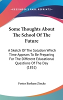 Some Thoughts About the School of the Future: A Sketch of the Solution Which Time Appears to Be Preparing for the Difficult Educational Questions of the Day 102167138X Book Cover
