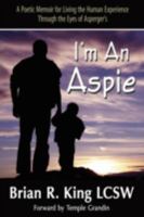 I'm An Aspie; A Poetic Memoir for Living the Human Experience Through the Eyes of Asperger's 1421890232 Book Cover