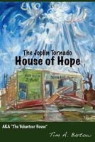The Joplin Tornado House of Hope: Aka the Volunteer House 1441435654 Book Cover