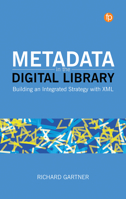 Metadata in the Digital Library: Building an Integrated Strategy with XML 1783304847 Book Cover